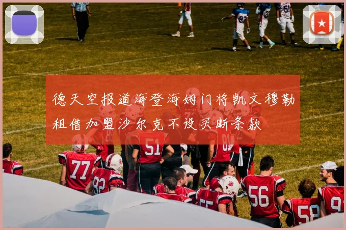 德天空报道海登海姆门将凯文穆勒租借加盟沙尔克不设买断条款